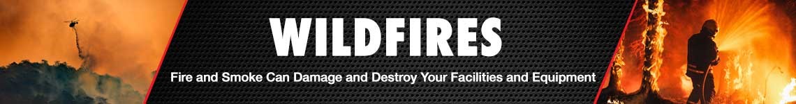 Wildfires. Fire and smoke can damage and destroy your facilities and equipment.